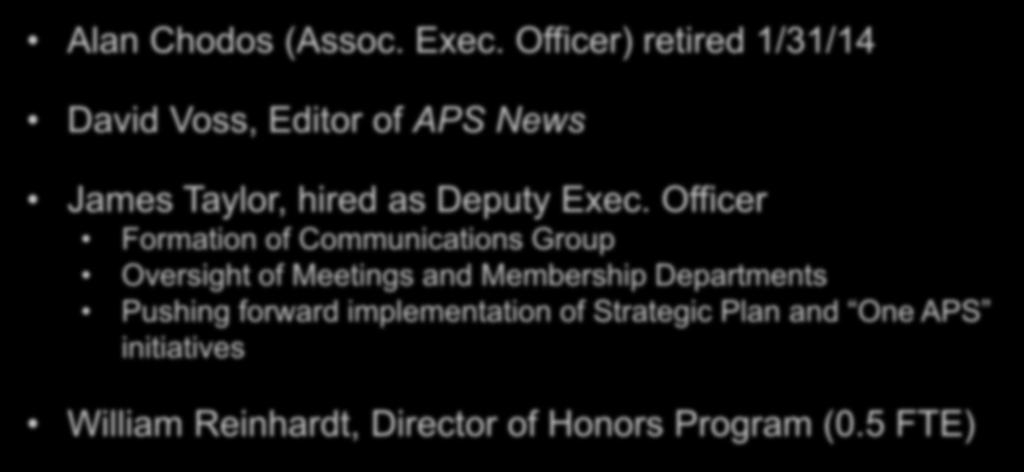 Reorganization of the Executive Office Alan Chodos (Assoc. Exec. Officer) retired 1/31/14 David Voss, Editor of APS News James Taylor, hired as Deputy Exec.