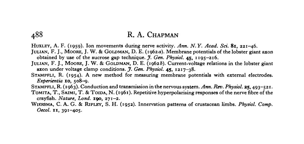 488 R. A. CHAPMAN HUXLEY, A. F. (1959). Ion movements during nerve activity. Arm. N. Y. Acad. Set. 8i, 221 46. JULIAN, F. J., MOORE, J. W. & GOLDMAN, D. E. (1962a).