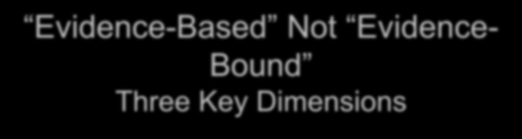 Evidence-Based Not Evidence- Bound Three Key Dimensions