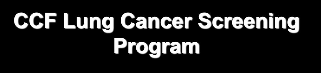 CCF Lung Cancer Screening Program We have 4 designated lung cancer screening centers: the main campus, Hillcrest, Fairview and Weston (FL) The program is led by a pulmonologist Dr.