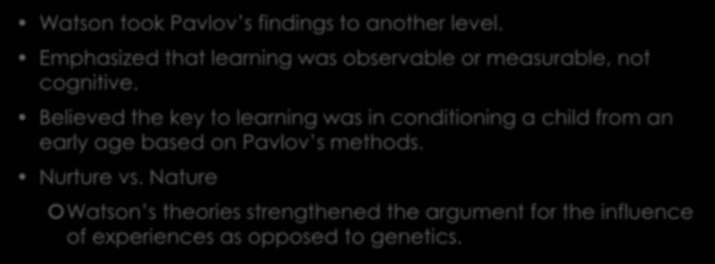 James Watson Watson took Pavlov s findings to another level. Emphasized that learning was observable or measurable, not cognitive.