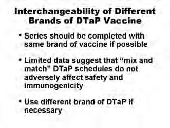 For children who started the vaccination series with wholecell DTP, DTaP should be substituted for any remaining doses of the pertussis series.