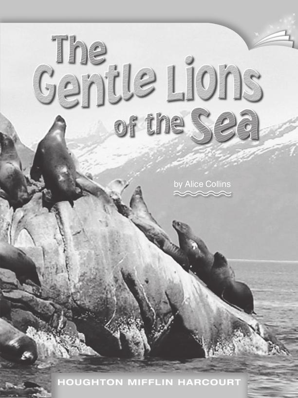 LESSON 6 TEACHER S GUIDE The Gentle Lions of the Sea by Alice Collins Fountas-Pinnell Level T Informational Text Selection Summary Sea lions are one of the most talented and intelligent creatures on