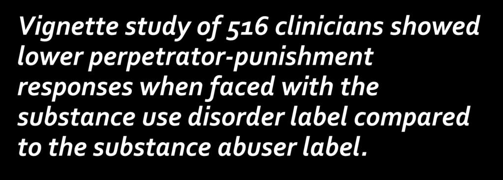 Kelly and Westerhoff: Abuse More Stigmatizing Than Use Disorder Vignette study of 516 clinicians showed lower perpetrator-punishment responses when faced with the substance use disorder label