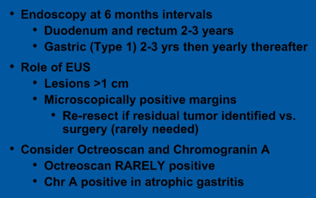 NET: Follow-up After EMR Endoscopy at 6 months intervals Duodenum and rectum 2-3 years Gastric (Type 1)