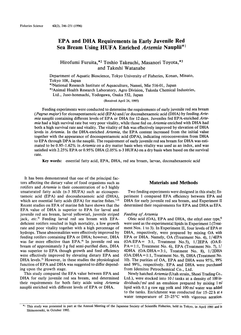 Fisheries Science 62(2), 246-251 (1996) EPA and DHA Requirements in Early Juvenile Red Sea Bream Using HUFA Enriched Artemia Nauplii*1 Hirofumi Furuita,*2 Toshio Takeuchi, Masanori Toyota,*3 and
