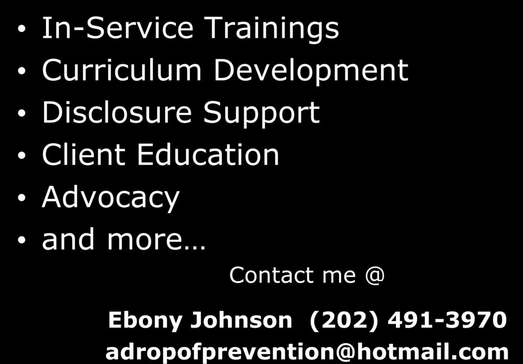 Our Partnership Doesn t End Here I am available for: In-Service Trainings Curriculum Development Disclosure