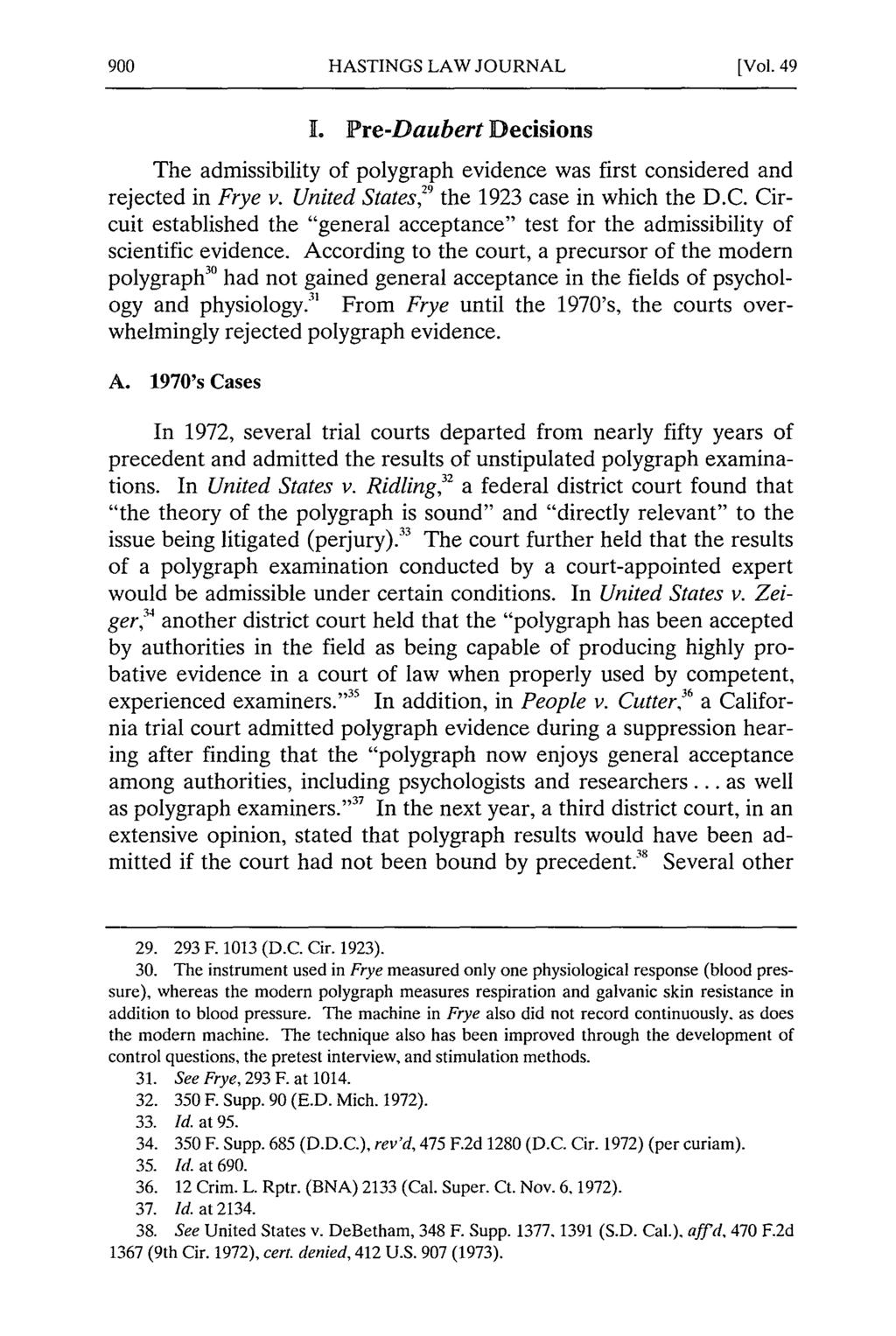 HASTINGS LAW JOURNAL [Vol. 49 1. Pre-Daubert Decisions The admissibility of polygraph evidence was first considered and rejected in Frye v. United States, 9 the 1923 case in which the D.C.