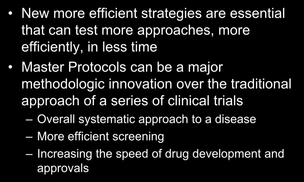 Need to Accelerate Cancer I-O Drug Development New more efficient strategies are essential that can test more approaches, more efficiently, in less time Master Protocols can be a major methodologic