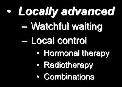 Locally advanced Watchful waiting Local control Hormonal