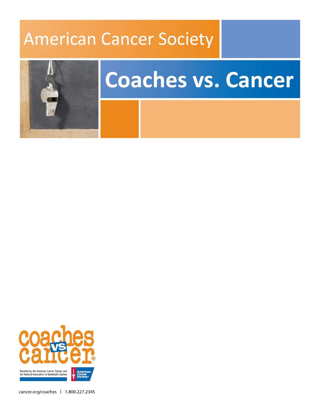 Help in the fight against cancer one team at a me! The American Cancer Society s Coaches vs. Cancer program provides a unique opportunity for school athletic teams to fight back against cancer!