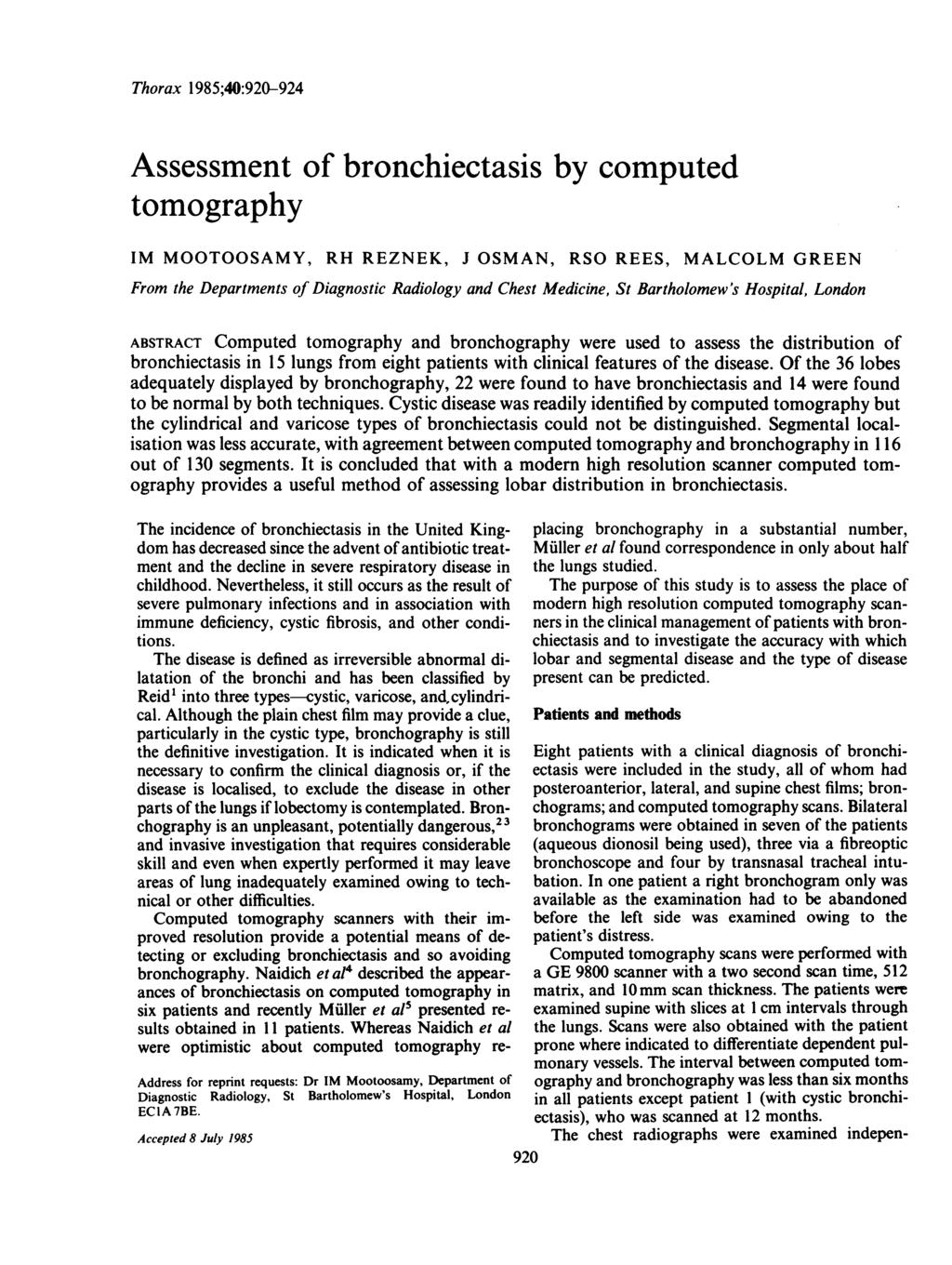 Thorax 1985;40:920-924 Assessment of bronchiectasis by computed tomography IM MOOTOOSAMY, RH REZNEK, J OSMAN, RSO REES, MALCOLM GREEN From the Departments of Diagnostic Radiology and Chest Medicine,
