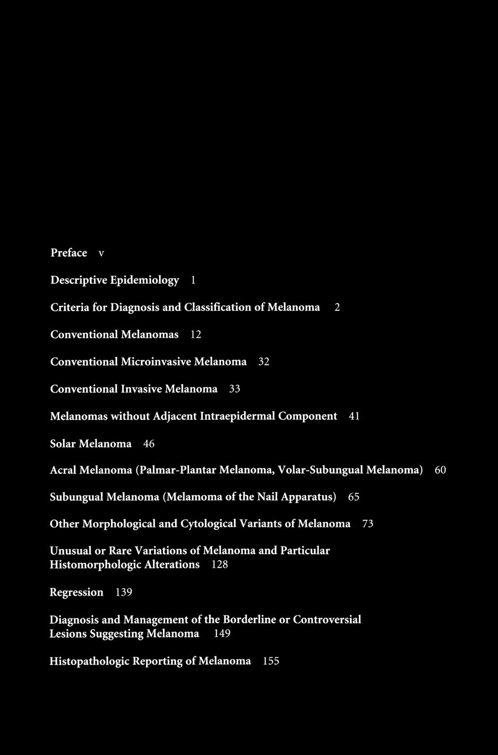 Preface v Descriptive Epidemiology 1 Criteria for Diagnosis and Classification of Melanoma 2 Conventional Melanomas 12 Conventional Microinvasive Melanoma 32 Conventional