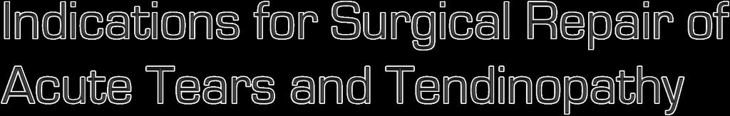 Surgical repair is recommended for: Athletically active 1 2-tendon or osseous avulsions with > 2 cm retraction 2,3 3-tendon tears regardless of the
