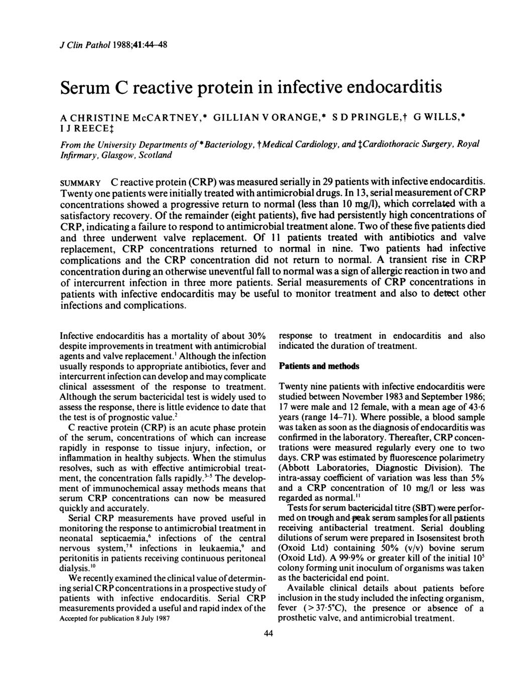 J Clin Pathol 1988;41:44 48 Serum C reactive protein in infective endocarditis A CHRSTNE McCARTNEY,* GLLAN V ORANGE,* S D PRNGLE,t G WLLS,* J REECE$ From the University Departments of *Bacteriology,
