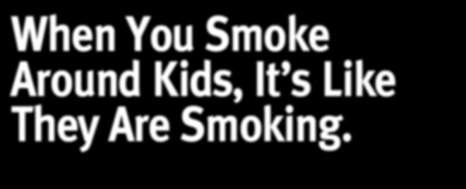 When You Smoke Around Kids, It s Like They Are Smoking. Wherever You Drive, Go Smoke-Free. Set firm rules against smoking in your car. If anyone asks to smoke, be polite but firm.