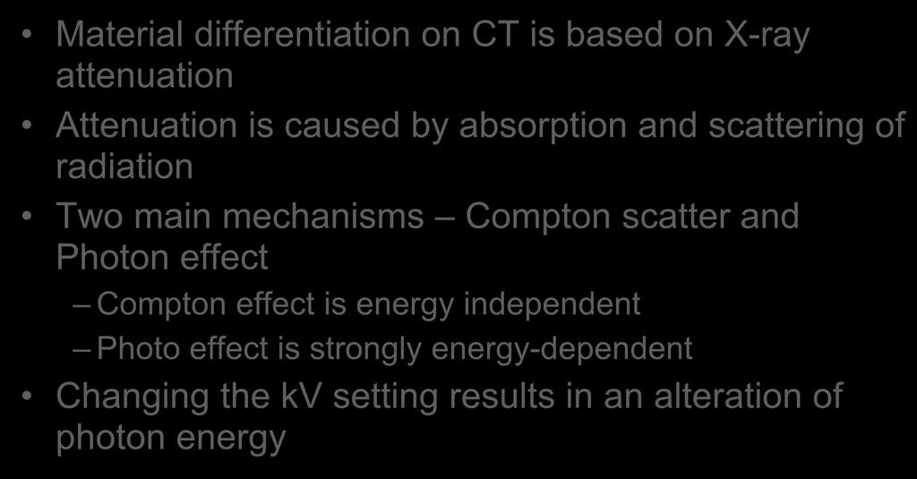 Attenuation on CT Material differentiation on CT is based on X-ray attenuation Attenuation is caused by absorption and scattering of radiation Two main mechanisms Compton scatter and
