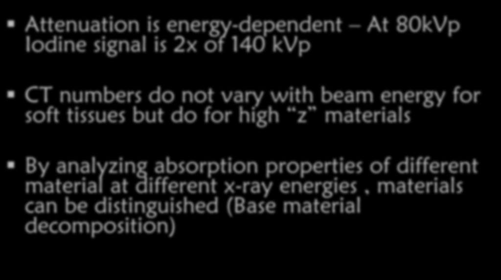 DE CT - Background Attenuation is energy-dependent At 80kVp Iodine signal is 2x of 140 kvp CT numbers do not vary with beam energy for soft tissues but do for