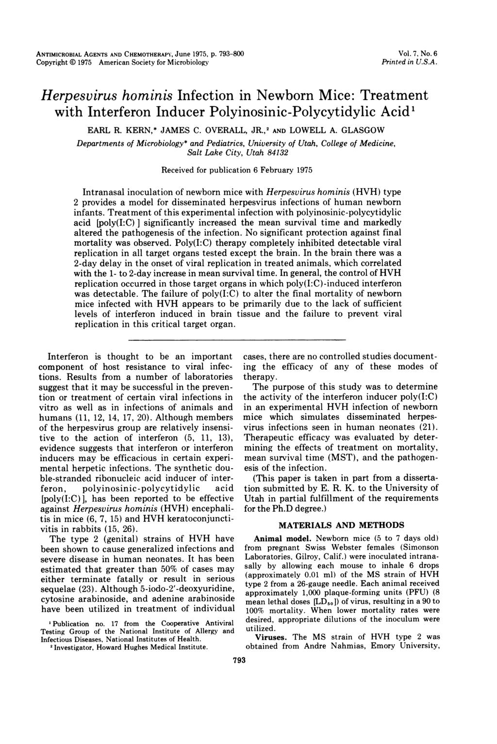 ANTIMICROBIAL AGENTS AND CHEMOTHERAPY, June 1975, p. 793-800 Copyright ( 1975 American Society for Microbiology Vol. 7, No. 6 Printed in U.S.A. Herpesvirus hominis Infection in Newborn Mice: Treatment with Interferon Inducer Polyinosinic-Polycytidylic Acid' EARL R.