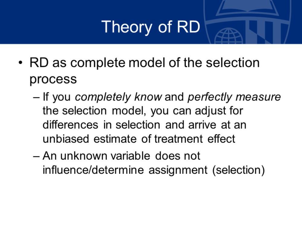 So to restate in a slightly different way the regression discontinuity is a complete model of the selection process so if you completely know and perfectly measure that model, that selection model,