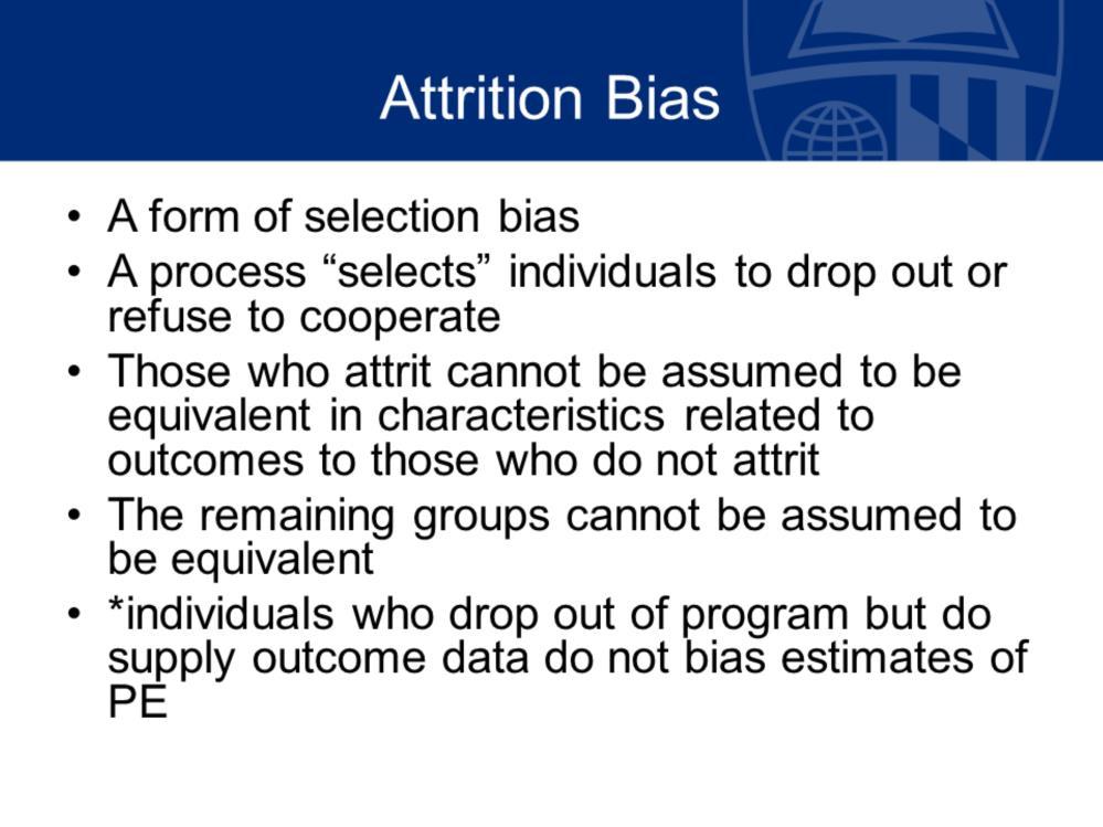 Another form of bias that is especially problematic in a random assignment study but is also an important bias to consider in all of our studies is attrition bias.