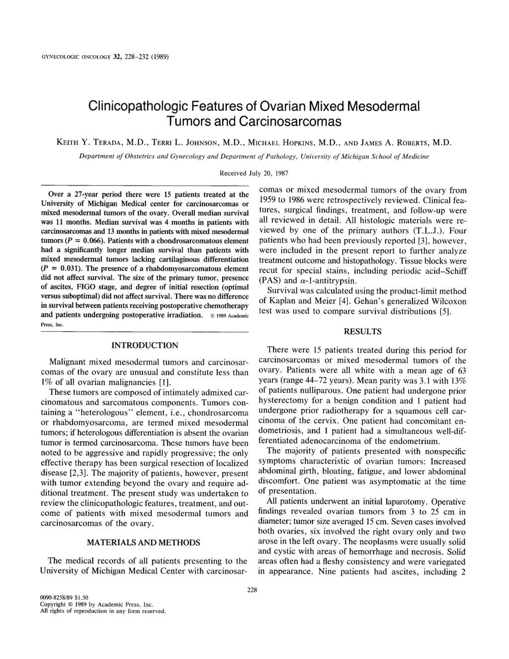 GYNECOLOGIC ONCOLOGY 2, 228--22 (989) Clinicopathologic Features of Ovarian Mixed Mesodermal Tumors and Carcinosarcomas KEITH Y. TERADA, M.D., TERRI L. JOHNSON, M.D., MICHAEL HOPKINS, M.D., AND JAMES A.