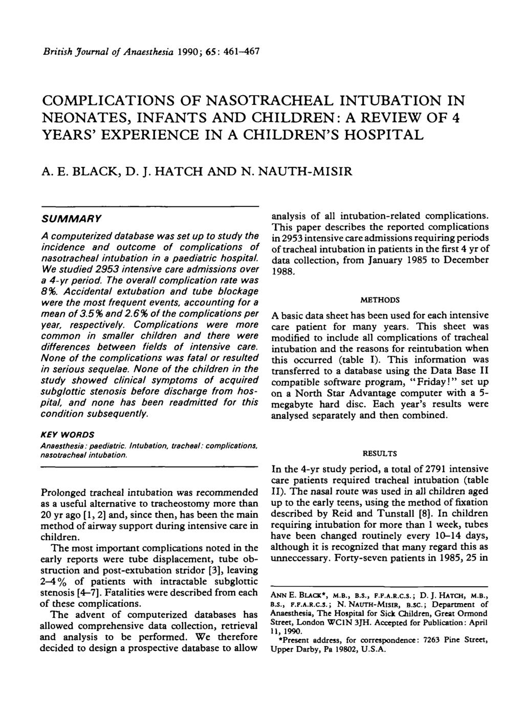 British Journal of Anaesthesia 990; 65: 46-467 COMPLICATIONS OF NASOTRACHEAL INTUBATION IN NEONATES, INFANTS AND CHILDREN: A REVIEW OF 4 YEARS' EXPERIENCE IN A CHILDREN'S HOSPITAL A. E. BLACK, D. J. HATCH AND N.