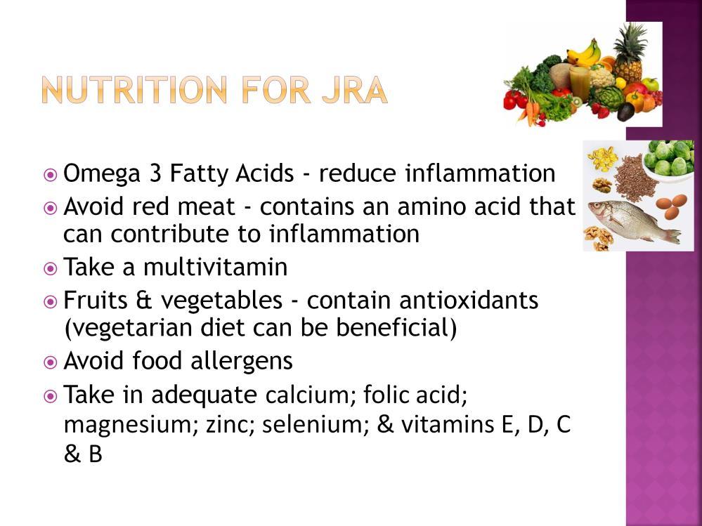 When it comes to nutrition in JRA, what is typically encouraged is a diet high in Omega-3 fatty acids, to reduce inflammation, and low in or devoid of red meat.