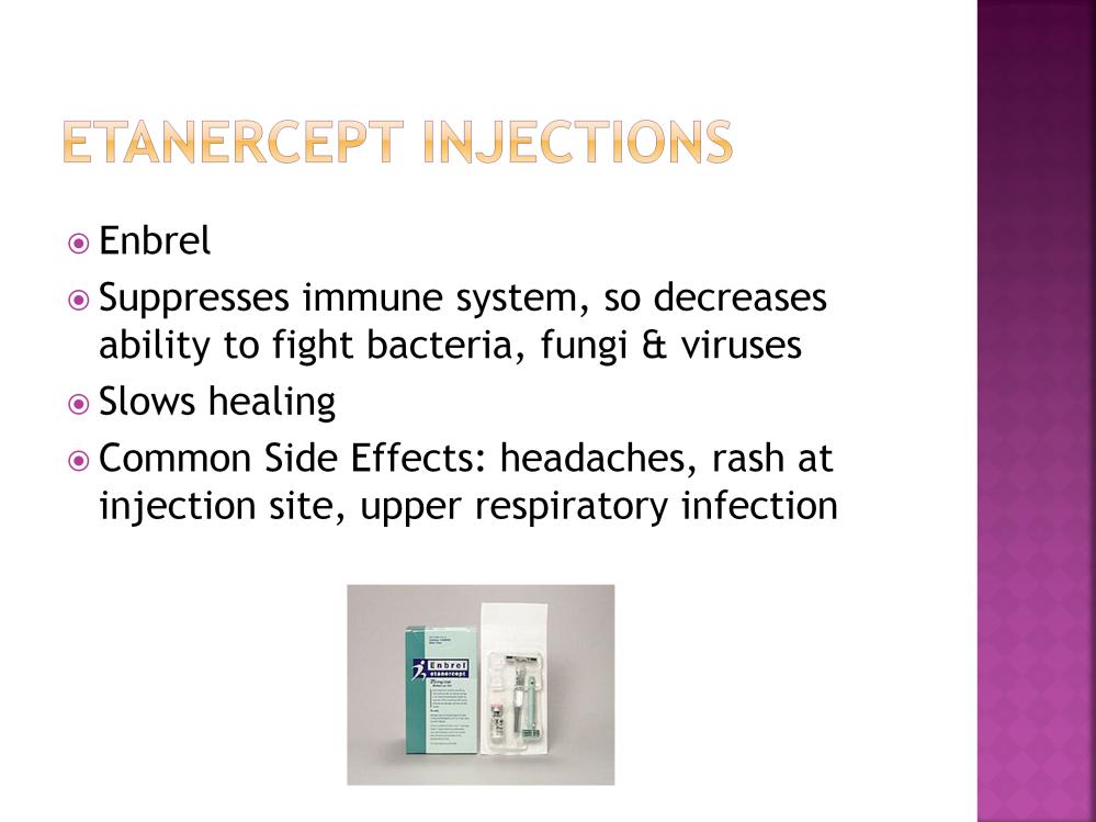 Etanercept, or Enbrel, injections suppress the immune system, so there is decreased ability to fight bacteria, fungi, and viruses.