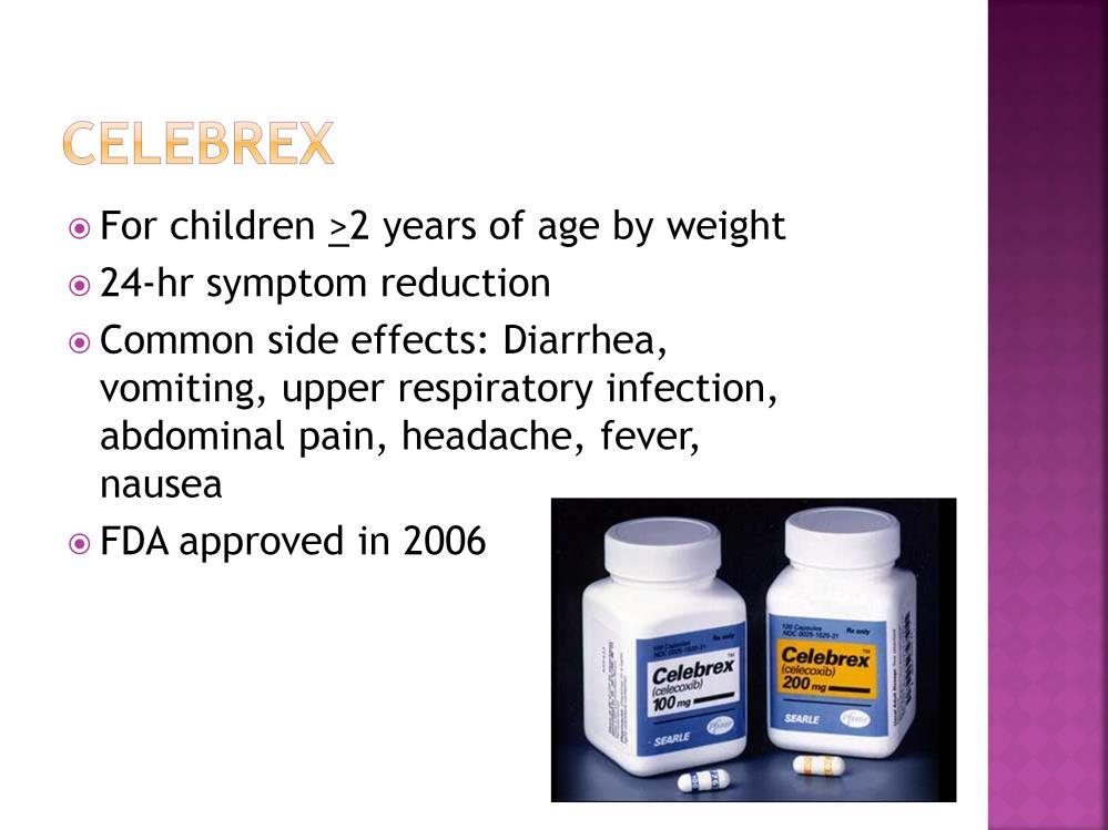 Celebrex is given by weight to children 2 years of age and older. It helps to reduce symptoms for 24 hours.