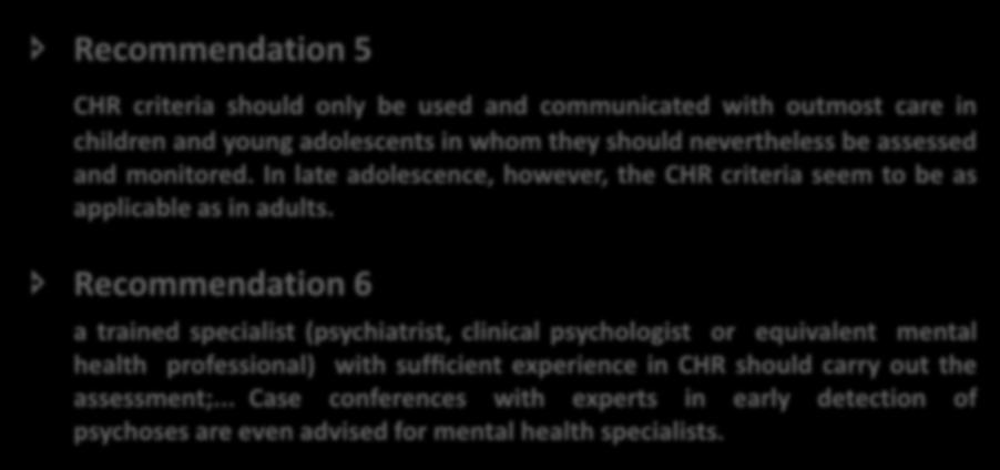EPA GUIDANCE ON THE EARLY DETECTION OF CLINICAL HIGH RISK STATES OF PSYCHOSES - RECOMMENDATIONS Recommendation 5 CHR criteria should only be used and communicated with outmost care in children and