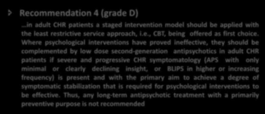 EPA GUIDANCE ON THE EARLY INTERVENTION IN CLINICAL HIGH RISK STATES OF PSYCHOSES - RECOMMENDATIONS Recommendation 4 (grade D) in adult CHR patients a staged intervention model should be applied with