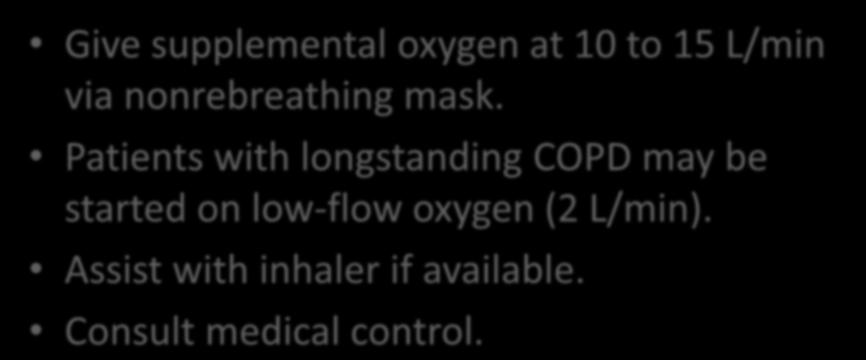 Emergency Medical Care Give supplemental oxygen at 10 to 15 L/min via nonrebreathing mask.