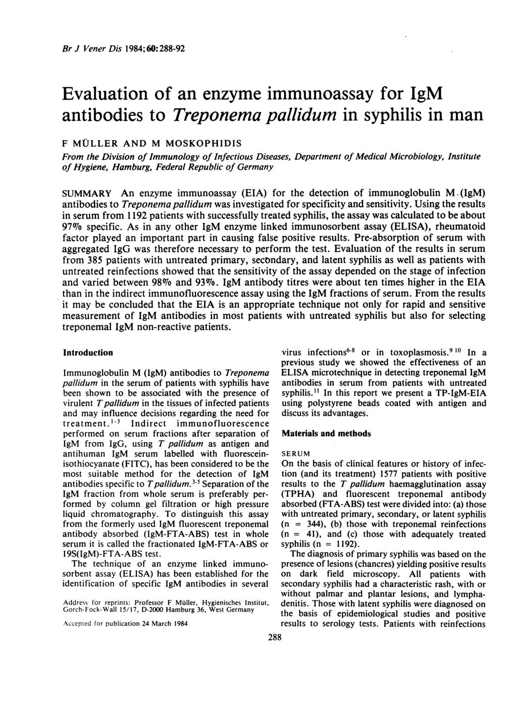 Br J Vener Dis 1984; 60:288-92 Evaluation of an enzyme immunoassay for IgM antibodies to Treponema pallidum in syphilis in man F MULLER AND M MOSKOPHIDIS From the Division of Immunology of Infectious