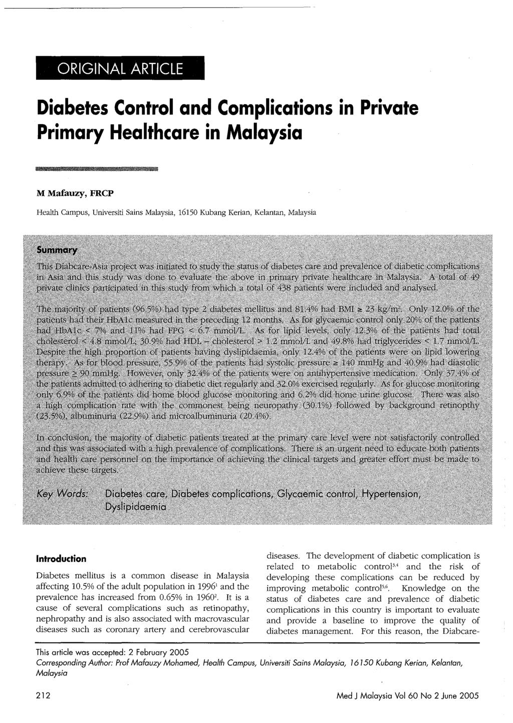 ORIGINAL ARTICLE Diabetes Control and Complications in Private Primary Healthcare in Malaysia M Mafauzy, FRCP Health Campus, Universiti Sains Malaysia, 16150 Kubang Kerian, Kelantan, Malaysia