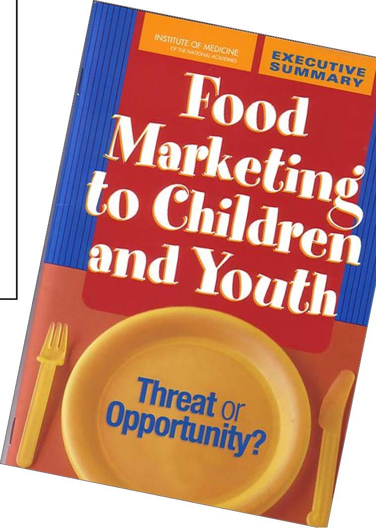 Institute of Medicine (USA) 2005: Marketing strongly influences children s food preferences, requests and