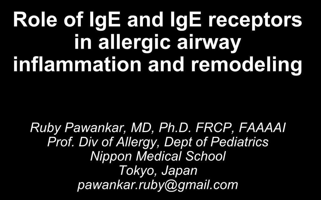 E-1 Role of IgE and IgE receptors in allergic airway inflammation and remodeling Ruby Pawankar, MD,