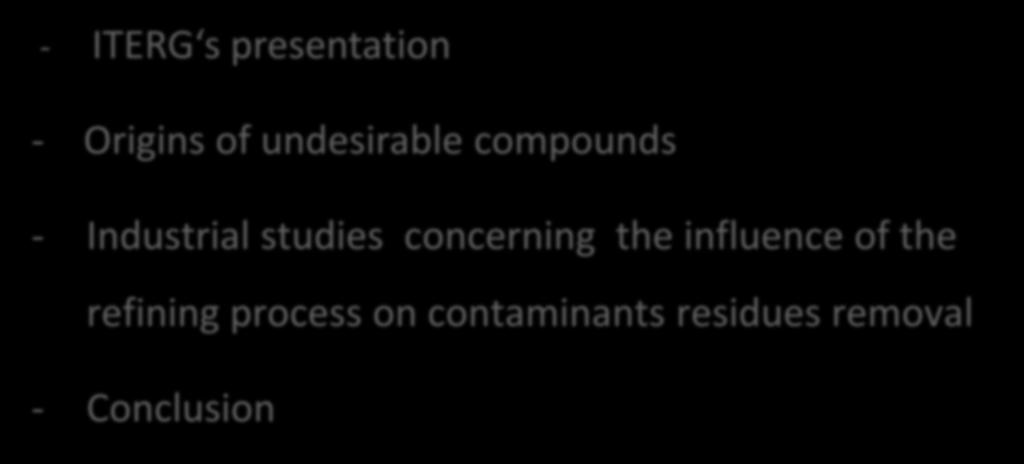 Content - ITERG s presentation - rigins of undesirable compounds - Industrial studies