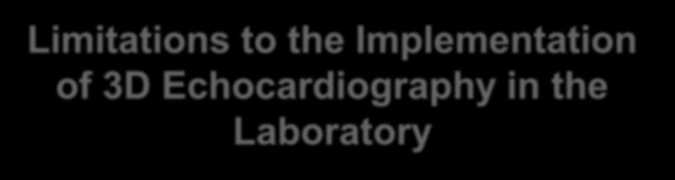 Implementation of 3D Echocardiography in the Laboratory Time-consuming Requires training in 3DE