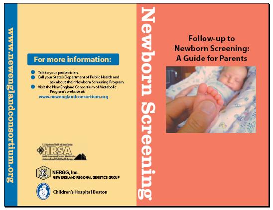 Brochure on Proper Follow-up to Newborn Screening This brochure on follow-up to newborn screening can be distributed to parents as an additional resource.