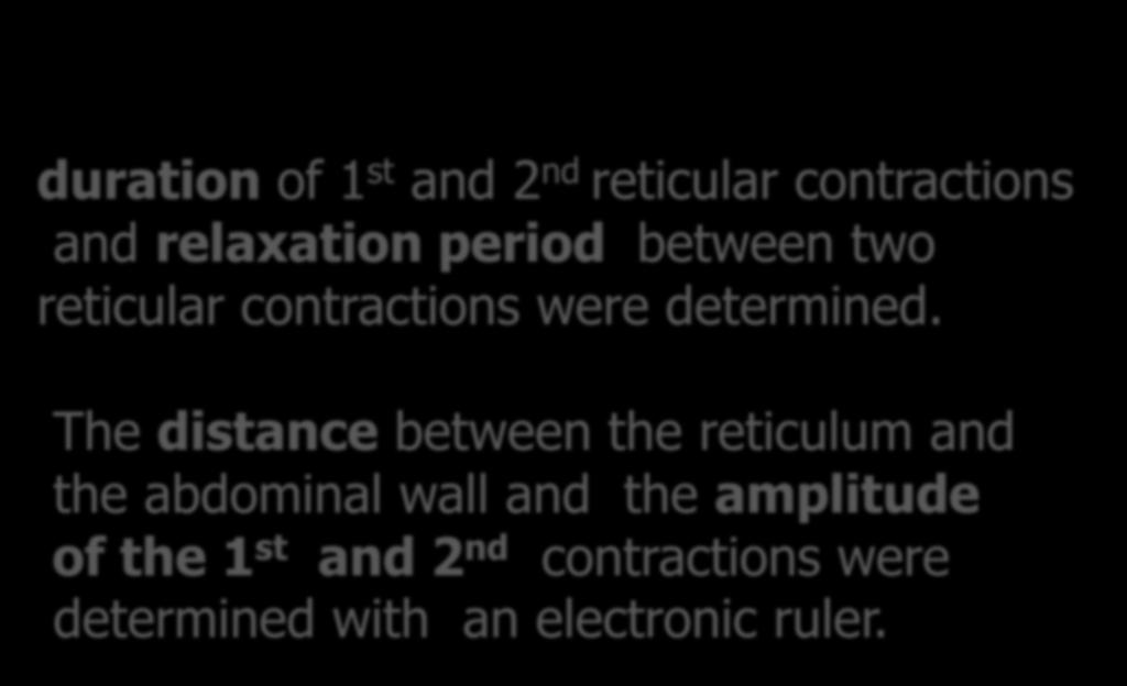 duration of 1 st and 2 nd reticular contractions and relaxation period between two reticular contractions were determined.