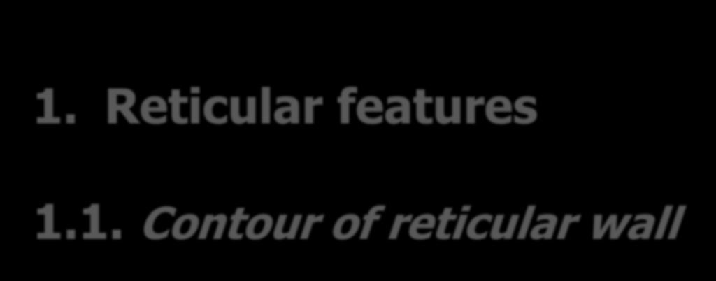 1. Reticular features