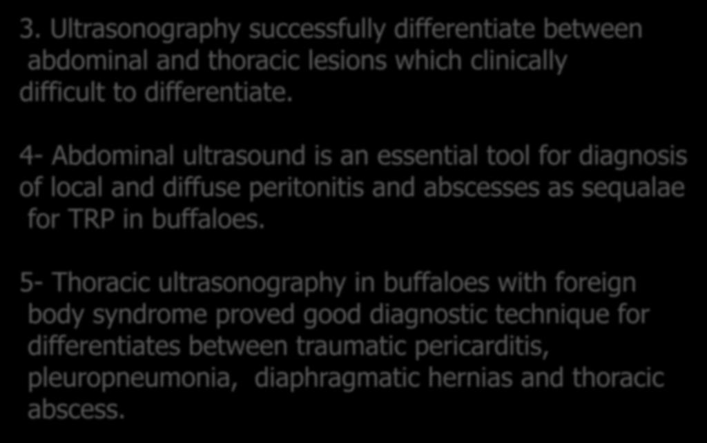 3. Ultrasonography successfully differentiate between abdominal and thoracic lesions which clinically difficult to differentiate.