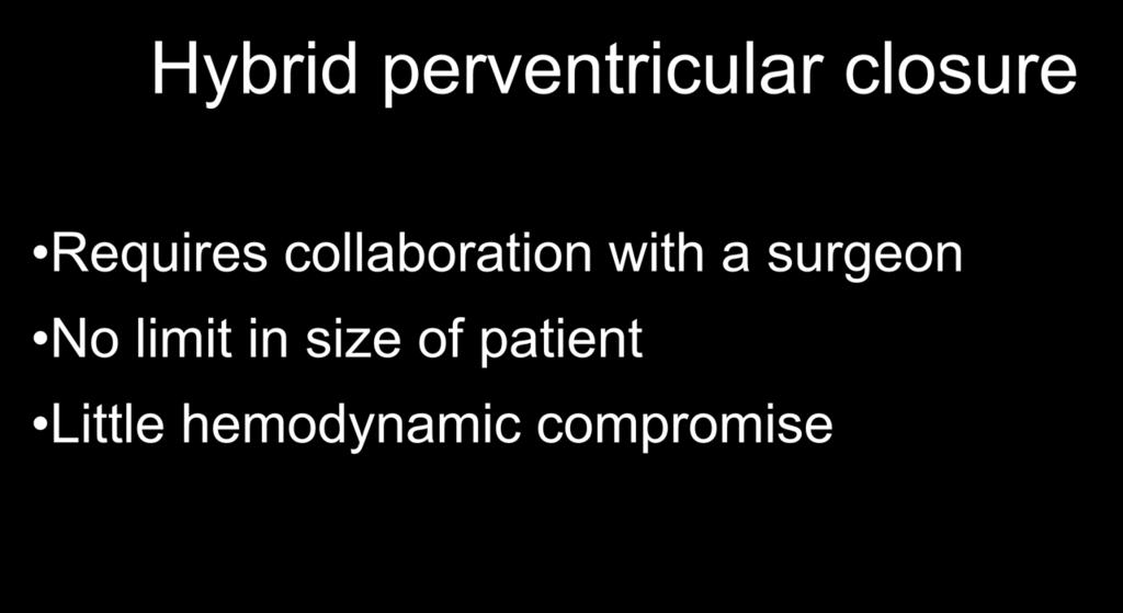 Hybrid perventricular closure Requires collaboration with a
