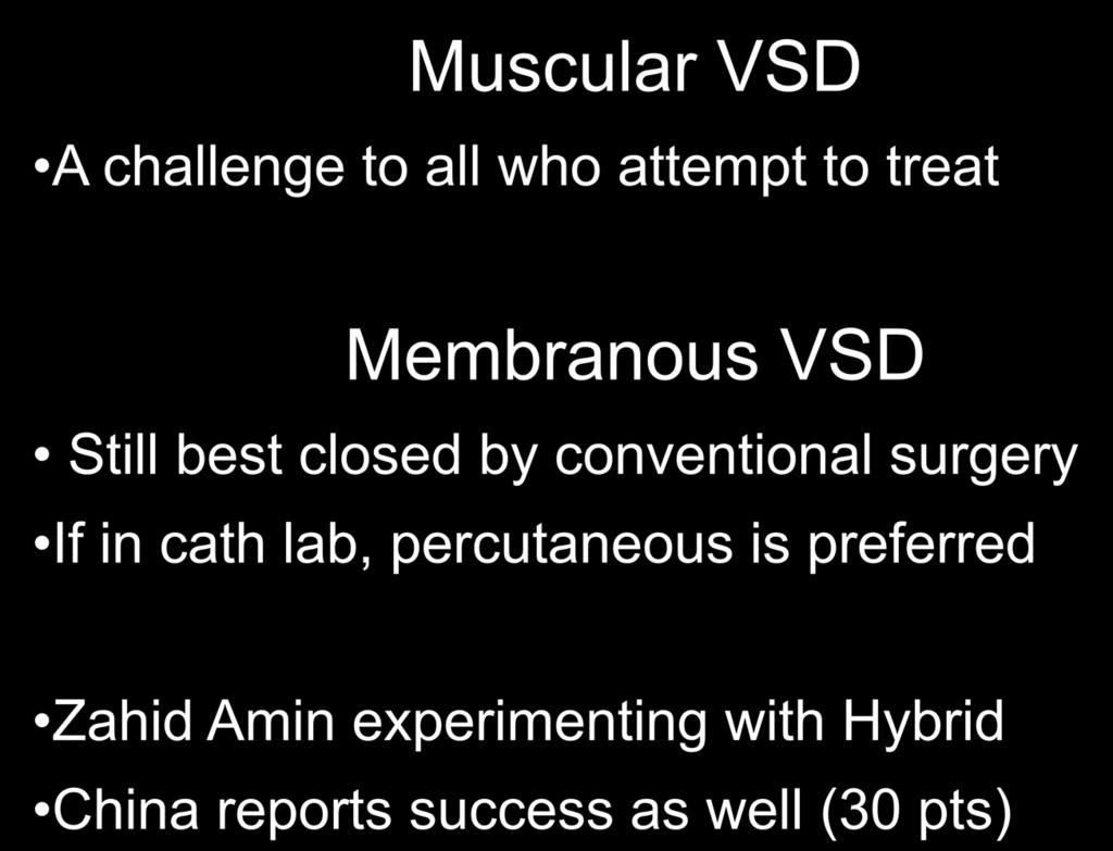 Muscular VSD A challenge to all who attempt to treat Membranous VSD Still best closed by conventional surgery If