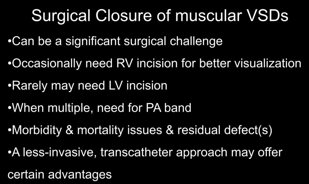 Surgical Closure of muscular VSDs Can be a significant surgical challenge Occasionally need RV incision for better visualization Rarely may need LV