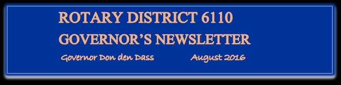 Rotary District 6110 Newsletter AUGUST 2016 Page 1 As our new Rotary year and my service as District 6110 Governor begins, my first order of business is to thank Larry and Nancy Long for exemplary