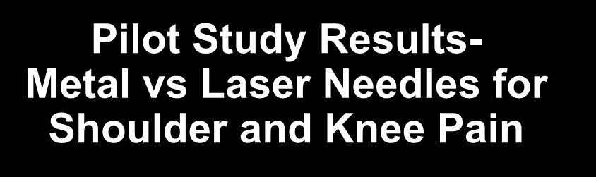 Pilot Study Results- Metal vs Laser Needles for Shoulder and Knee