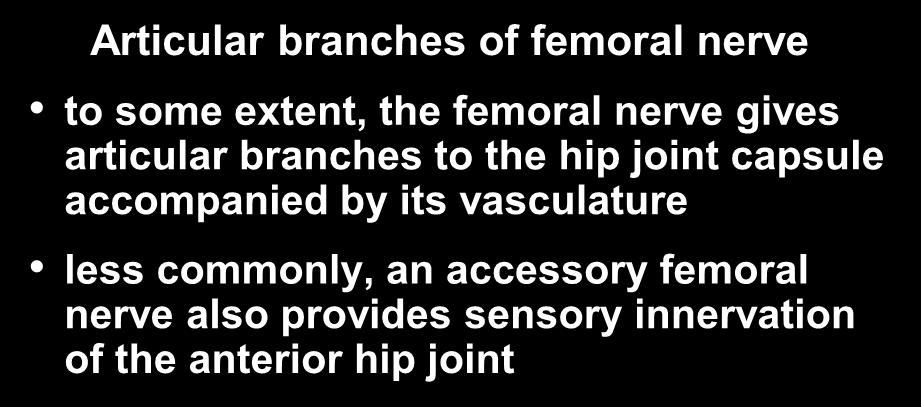 Hip Joint Innervation- Anterior Articular branches of femoral nerve to some extent, the femoral nerve gives articular branches to the hip