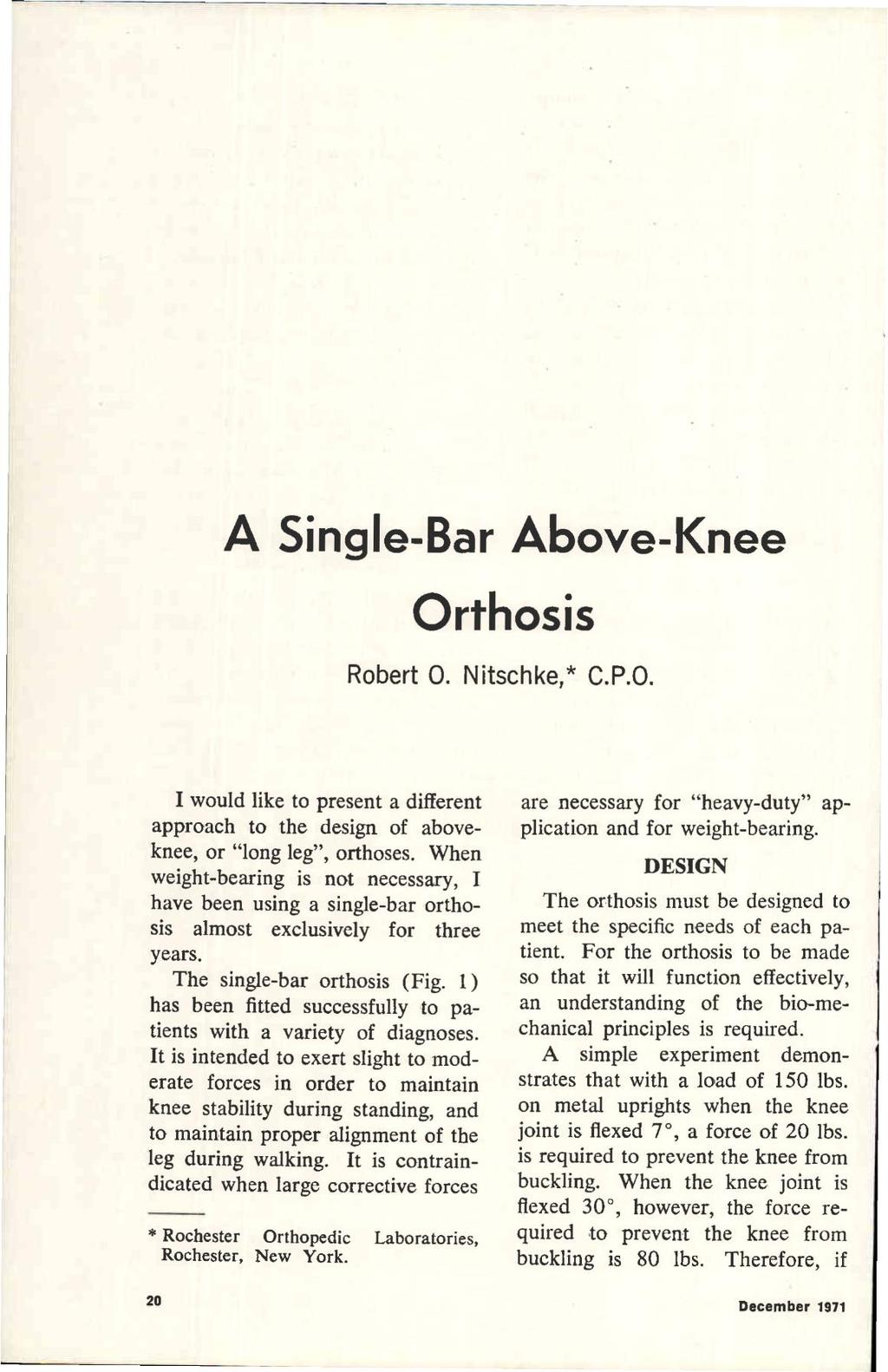 A Single-Bar Above-Knee Orthosis Robert O. Nitschke,* C.P.O. I would like to present a different approach to the design of aboveknee, or "long leg", orthoses.